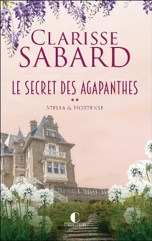 Clarisse Sabard – Le Secret des Agapanthes, Tome 2 : Stella & Hortense
